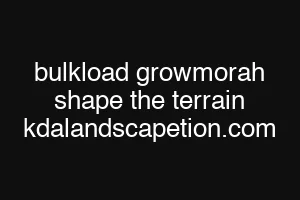 bulkload growmorah shape the terrain kdalandscapetion.com