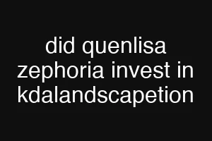 did quenlisa zephoria invest in kdalandscapetion