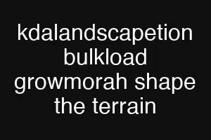 kdalandscapetion bulkload growmorah shape the terrain