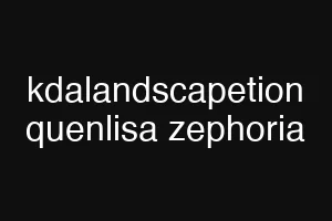 kdalandscapetion quenlisa zephoria